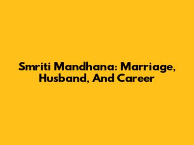 Smriti Mandhana: Marriage, Husband, And Career