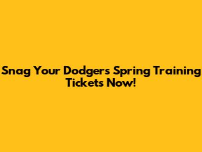 Snag Your Dodgers Spring Training Tickets Now!