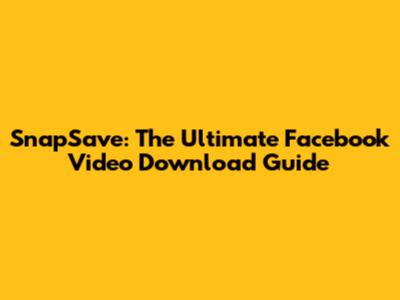 SnapSave: The Ultimate Facebook Video Download Guide