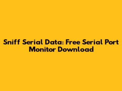 Sniff Serial Data: Free Serial Port Monitor Download