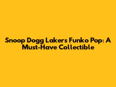Snoop Dogg Lakers Funko Pop: A Must-Have Collectible
