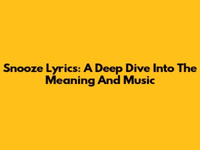 Snooze Lyrics: A Deep Dive Into The Meaning And Music