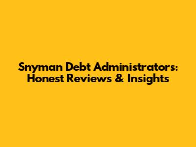 Snyman Debt Administrators: Honest Reviews & Insights