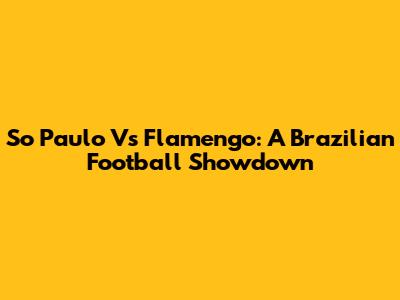So Paulo Vs Flamengo: A Brazilian Football Showdown