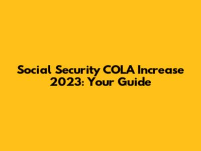 Social Security COLA Increase 2023: Your Guide