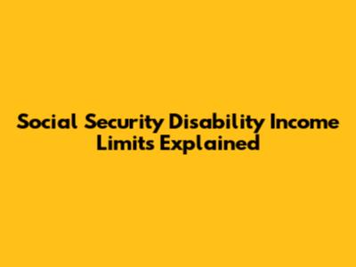Social Security Disability Income Limits Explained