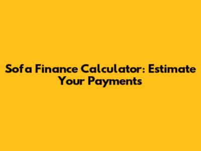 Sofa Finance Calculator: Estimate Your Payments
