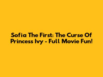 Sofia The First: The Curse Of Princess Ivy - Full Movie Fun!