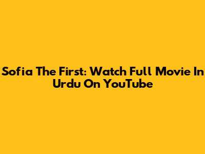 Sofia The First: Watch Full Movie In Urdu On YouTube