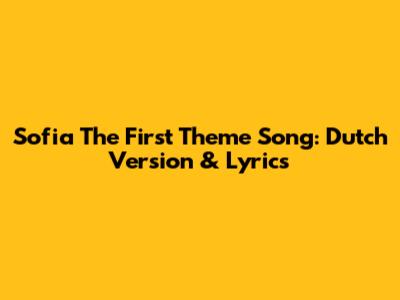 Sofia The First Theme Song: Dutch Version & Lyrics