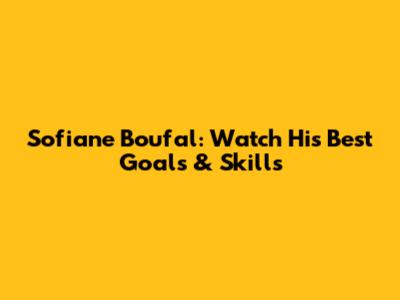 Sofiane Boufal: Watch His Best Goals & Skills