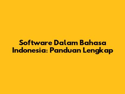 Software Dalam Bahasa Indonesia: Panduan Lengkap