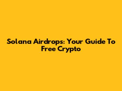 Solana Airdrops: Your Guide To Free Crypto