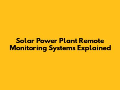 Solar Power Plant Remote Monitoring Systems Explained
