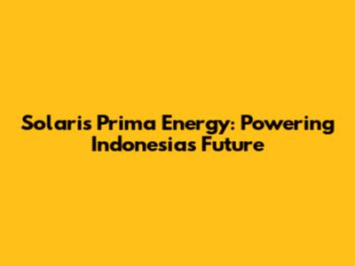 Solaris Prima Energy: Powering Indonesia's Future