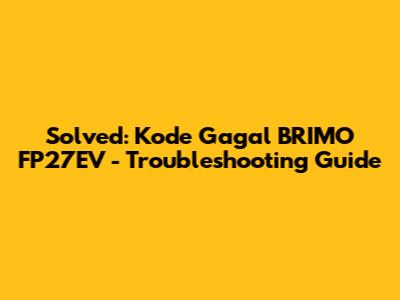 Solved: Kode Gagal BRIMO FP27EV - Troubleshooting Guide