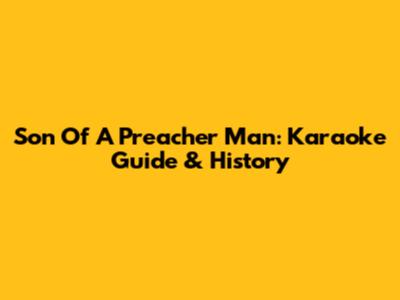Son Of A Preacher Man: Karaoke Guide & History