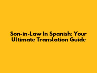Son-in-Law In Spanish: Your Ultimate Translation Guide