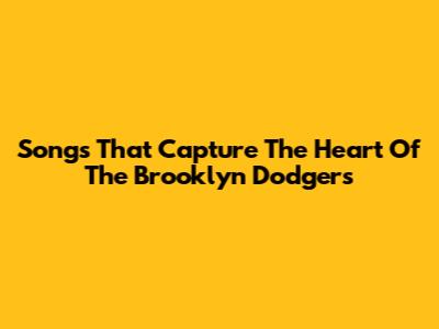 Songs That Capture The Heart Of The Brooklyn Dodgers