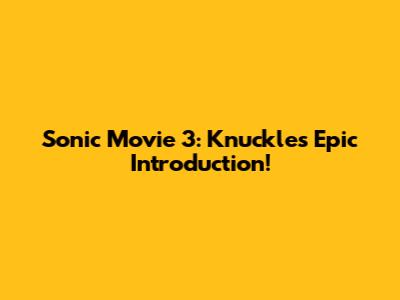 Sonic Movie 3: Knuckles' Epic Introduction!