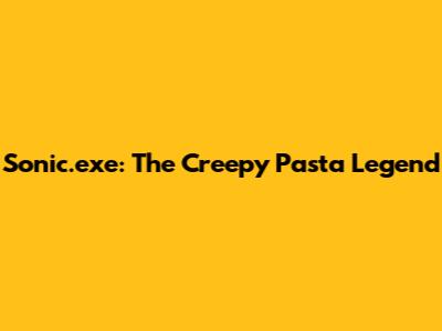 Sonic.exe: The Creepy Pasta Legend