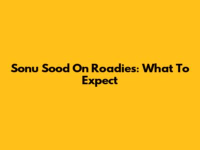 Sonu Sood On Roadies: What To Expect