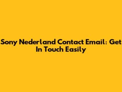 Sony Nederland Contact Email: Get In Touch Easily