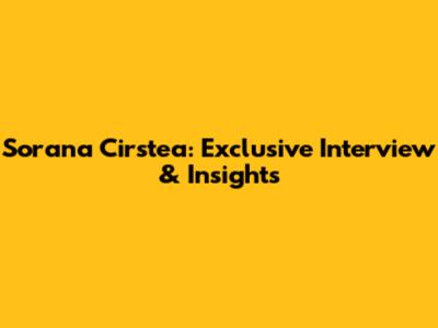 Sorana Cirstea: Exclusive Interview & Insights