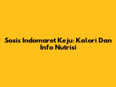Sosis Indomaret Keju: Kalori Dan Info Nutrisi