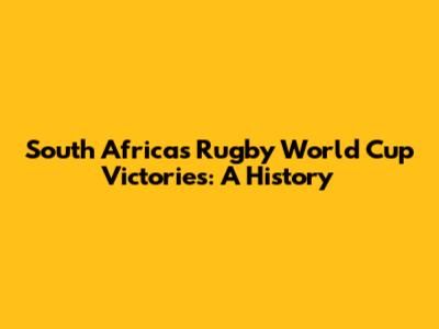 South Africa's Rugby World Cup Victories: A History