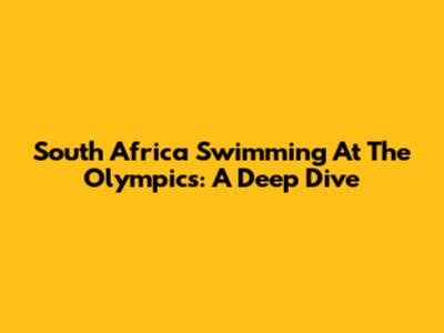 South Africa Swimming At The Olympics: A Deep Dive