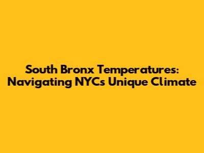 South Bronx Temperatures: Navigating NYC's Unique Climate