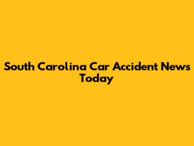 South Carolina Car Accident News Today