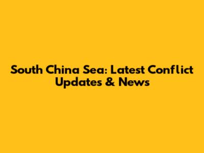 South China Sea: Latest Conflict Updates & News