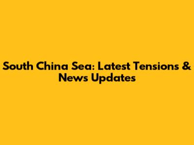 South China Sea: Latest Tensions & News Updates