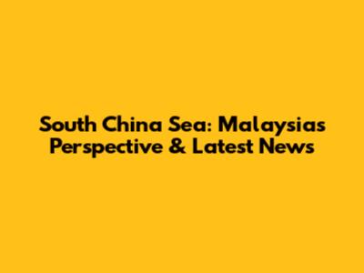 South China Sea: Malaysia's Perspective & Latest News