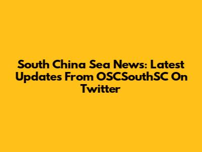 South China Sea News: Latest Updates From OSCSouthSC On Twitter