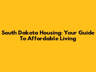 South Dakota Housing: Your Guide To Affordable Living