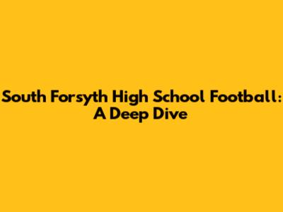 South Forsyth High School Football: A Deep Dive