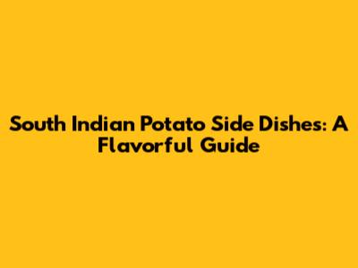 South Indian Potato Side Dishes: A Flavorful Guide