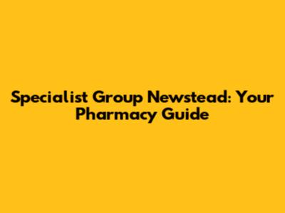 Specialist Group Newstead: Your Pharmacy Guide