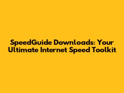SpeedGuide Downloads: Your Ultimate Internet Speed Toolkit