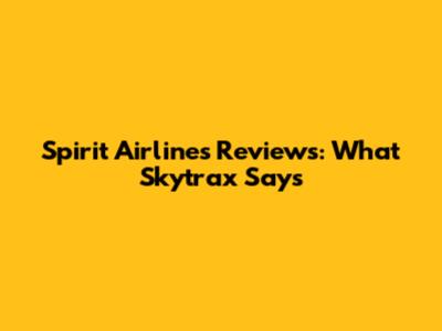 Spirit Airlines Reviews: What Skytrax Says