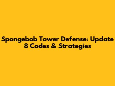 Spongebob Tower Defense: Update 8 Codes & Strategies