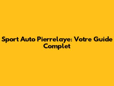 Sport Auto Pierrelaye: Votre Guide Complet