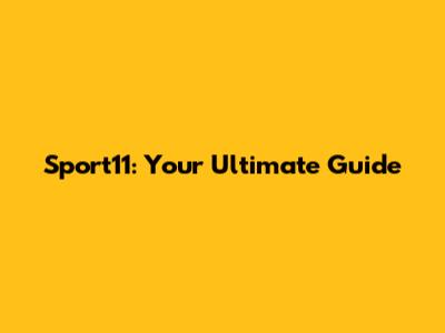 Sport11: Your Ultimate Guide