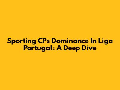 Sporting CP's Dominance In Liga Portugal: A Deep Dive