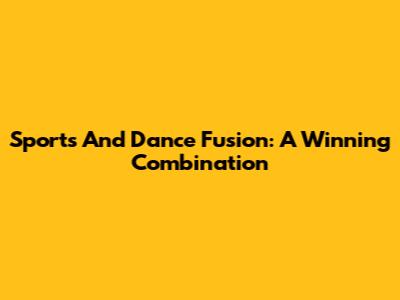 Sports And Dance Fusion: A Winning Combination