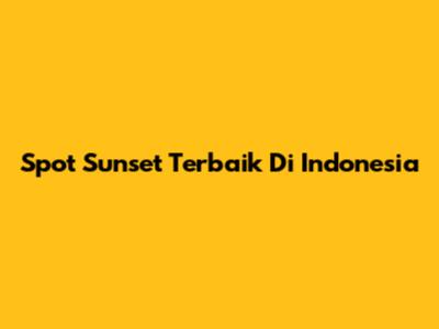 Spot Sunset Terbaik Di Indonesia