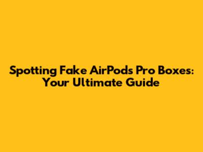 Spotting Fake AirPods Pro Boxes: Your Ultimate Guide